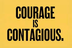 bright yellow poster with the words in black "courage is contagious"